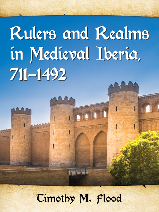 Title details for Rulers and Realms in Medieval Iberia, 711-1492 by Timothy M. Flood - Available